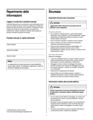 Page 124
  
Reperimento delle 
informazioni 
Leggere e conservare il presente manuale 
Il presente Manuale duso e manutenzione è parte dellimpegno da noi 
preso nei confronti del cliente in termini di soddisfazione e qualità del 
prodotto per tutta la durata del nuovo frigorifero. Consideriamo questo 
acquisto come linizio di un lungo rapporto e, per garantirne la 
continuazione, invitiamo lacquirente a utilizzare questa pagina per 
prendere nota delle informazioni sul prodotto. 
Prendere nota per un rapido...