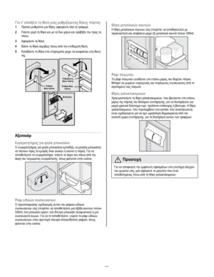 Page 63
  
Για ν αλλάξετε τη θέση µιας ρυθµιζόµενης θήκης πόρτας: 
1 Προτού ρυθµίσετε µια θήκη, αφαιρέστε όλα τα τρόφιµα. 
2 Πιάστε γερά τη θήκη και µε τα δυο χέρια και τραβήξτε την προς τα 
πάνω. 
3 Αφαιρέστε τη θήκη. 
4 Βάλτε τη θήκη ακριβώς πάνω από την επιθυµητή θέση. 
5 Κατεβάστε τη θήκη στα στηρίγµατα µέχρι να ασφαλίσει στη θέση 
της. 
 
 Σταθερή  θήκη πόρτας  
 
Ρυθµιζόµενες θήκες πόρτας 
Σταθερή θήκη πόρτας   
 Ανάκλιση 
 
Αξεσουάρ 
Συγκρατητήρας για ψηλά µπουκάλια 
Ο συγκρατητήρας για ψηλά µπουκάλια...