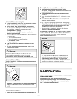 Page 107
  
 
Jäänannostelijaa koskevia ohjeita 
• Liian kauan säilytettyihin jääkuutioihin voi tulla outo maku. Tyhjennä 
jääastia seuraavalla sivulla kuvatulla tavalla. 
• Ravista jääastiaa vähän väliä, jotta jääkuutiot pysyvät erillään. 
• Jos jääkaappi ei ole yhdistettynä vesijohtoverkkoon tai jos veden 
tulo on katkaistu, kytke jääkone pois päältä painamalla 
kaksiasentokytkin O-asentoon.  
• Jos tarvitset suuren määrän jäätä kerralla, on parasta ottaa 
jääkuutiot suoraan jääastiasta. 
• Seuraavat äänet...