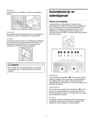 Page 118
  
Blikkenrek  
In het blikkenrek kunt u doeltreffend en veilig tot zes drankblikken 
bewaren. 
  
Roomijsvak  
Het roomijsvak wordt bevestigd bovenaan het ijs voor de ijsdispenser. 
In dit vak kunt u ronde en rechthoekige dozen roomijs bewaren. 
Zuivelvak  
In het zuivelvak bovenaan de deur van uw koelkast kunt u gedurende 
een korte periode kaas, smeerboter of gewone boter bewaren. Het 
zuivelvak heeft een ophefbaar deksel en is, speciaal voor deze 
voedingswaren, warmer dan het open bewaargedeelte....