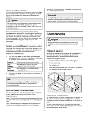 Page 116
  
Gebruik van de knop Alarmreset 
U kunt het alarmsysteem activeren en deactiveren door de knop Reset 
gedurende drie seconden ingedrukt te houden. U gebruikt deze knop 
dus ook om alarmgeluiden en/of flikkerende indicatielampjes uit te 
schakelen.  
 Opgelet 
Het alarmsysteem wordt niet automatisch opnieuw ingesteld nadat 
u de stekker van de koelkast hebt uitgetrokken en opnieuw 
ingestoken. Om het alarm opnieuw te activeren, moet u op de knop 
Alarmreset drukken. 
 
Nadat u het alarmsysteem hebt...