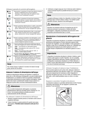 Page 132
  
Utilizzare il pannello di controllo dellerogatore 
n Fast 
Freeze 
 
Tenere premuto il pulsante per 3-5 secondi per attivare la massima velocità di congelamento dei cibi (che ne mantiene la freschezza). La spia diventa verde. Per disattivarlo, tenere premuto di nuovo il pulsante per 3-5 secondi. 
o Fast Ice 
 
Tenere premuto il pulsante per 3-5 secondi per aumentare la produzione di ghiaccio in occasioni speciali, come una festa. La spia diventa verde. Per disattivarlo, tenere premuto di nuovo il...