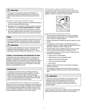 Page 24
  
 Atención 
Para asegurar el funcionamiento adecuado del distribuidor, se 
recomienda que la presión de agua esté entre 1,4 y 6,9 bar. Una 
presión excesiva puede causar el mal funcionamiento del filtro de 
agua. 
Para cebar el sistema de suministro de agua: 
1 Comience a llenar el depósito oprimiendo y manteniendo oprimido un 
vaso contra la paleta distribuidora de agua. 
2 Mantenga el vaso en esta posición hasta que comience a salir agua 
del distribuidor. Puede demorar aproximadamente 1½ minutos....