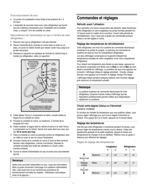 Page 32
  
Vous aurez besoin de ceci : 
• Un accès à la canalisation d’eau froide d’une pression de 1,4-
6,9 bars. 
• L’ensemble de raccords inclus avec votre réfrigérateur qui fournit 
tous les matériaux nécessaires pour l’installation de la conduite 
d’eau, y compris 7,6 m de conduite en cuivre. 
Raccordement de l’alimentation en eau à l’arrière de votre 
réfrigérateur : 
1 Assurez-vous que le réfrigérateur n’est pas branché. 
2 Placez l’extrémité de la conduite en cuivre dans un évier ou un 
seau, et ouvrez...