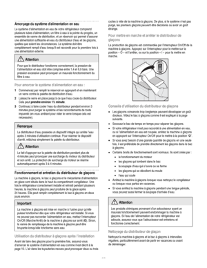 Page 37
  
Amorçage du système dalimentation en eau 
Le système d’alimentation en eau de votre réfrigérateur comprend 
plusieurs tubes d’alimentation, un filtre à eau à la pointe du progrès, un 
ensemble de vanne de distribution, et un réservoir qui permet d’assurer 
une alimentation suffisante en eau du distributeur d’eau et de glaçons, 
quelles que soient les circonstances. Le système doit être 
complètement rempli d’eau lorsqu’il est raccordé pour la première fois à 
une alimentation externe. 
 Attention...