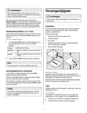 Page 89
  
 Försiktighet 
Alarmsystemet återställs inte automatiskt om man drar ur och 
sätter in kylskåpets nätsladd. För att återaktivera alarmsystemet 
måste du trycka på Återställ-knappen. 
 
Efter att alarmsystemet deaktiverats måste man igen hålla 
Återställ-knappen intryckt i tre sekunder för att återställa (aktivera) 
systemet. Indikatorlampan På förblir släckt medan frysen och kylen 
kyls ned till inställd temperatur. När inställd temperatur uppnåtts 
lyser indikatorlampan grönt, vilket anger att...