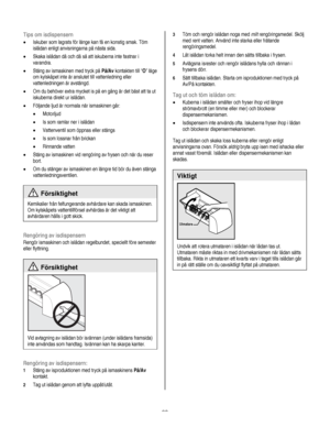 Page 93
  
Tips om isdispensern 
• Iskuber som lagrats för länge kan få en konstig smak. Töm 
islådan enligt anvisningarna på nästa sida. 
• Skaka islådan då och då så att iskuberna inte fastnar i 
varandra. 
• Stäng av ismaskinen med tryck på På/Av kontakten till “O” läge 
om kylskåpet inte är anslutet till vattenledning eller 
vattenledningen är avstängd.  
• Om du behöver extra mycket is på en gång är det bäst att ta ut 
iskuberna direkt ur islådan. 
• Följande ljud är normala när ismaskinen går: 
•...