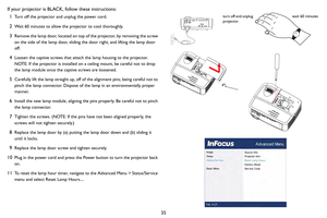 Page 3635
If your projector is BLACK, follow these instructions:
1
Turn off the projector and unplug the power cord.
2Wait 60 minutes to allow the projector to cool thoroughly. 
3Remove the lamp door, located on top of the projector, by removing the screw 
on the side of the lamp door, sliding th e door right, and lifting the lamp door 
off.
4Loosen the captive screws that attach the lamp housing to the projector.   
NOTE: If the projector is installed on a ceiling mount, be careful not to drop 
the lam p...