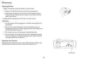 Page 3433
Maintenance
Cleaning the lens
1Apply a non-abrasive camera lens cleaner to a soft, dry cloth.
•Projector must be off and the lens must be at room temperature.
• Av

oid using an excessive amount of cleaner, and don’t apply the cleaner 
directly to the lens. Abrasive cleaners, solvents or other harsh chemicals 
might scratch the lens.
2Lightly wipe the cleaning cloth over the lens in a circular motion.
WARNINGS: •Turn the projector off and unplug power cord before cleaning any part of 
the  pr...