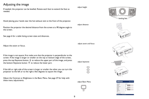 Page 109
Adjusting the image
If needed, the projector can be levelled. Rotate each foot to extend the foot as 
needed.
Avoid placing your hands near the hot exhaust vent at the front of the projector.
Position the projector the desired distance from the screen at a 90 degree angle to 
the screen.
See page 6 for a table listing screen sizes and distances.
Adjust the zoom or focus.
If the image is not square, first make sure that the projector is perpendicular to the 
screen. If the image is larger or smaller on...