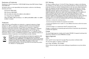 Page 21 Declaration of Conformity
Manufacturer: InFocus Corporation, 13190 SW 68th Parkway, Suite 200, Portland, Oregon 
97223-8368 USA
We declare under our sole responsibility that this projector conforms to the following 
directives and norms:
ErP Directive 2009/125/EC
EMC Directive 2004/108/EC
EMC: EN 55022, EN 55024, EN 61000-3-2, EN 61000-3-3
Low Voltage Directive 2006/95/EC
Safety: IEC 60950-1:2005 (2nd Edition) + A1: 2009 and EN 60950-1:2006 + A11:2009 + 
A1:2010 + A12:2011
Trademarks
Apple, Macintosh,...