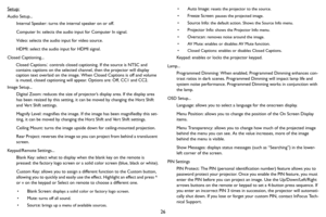 Page 2726 Setup:
Audio Setup...
Internal Speaker: turns the internal speaker on or off.
Computer In: selects the audio input for Computer In signal.
Video: selects the audio input for video source. 
HDMI: select the audio input for HDMI signal.
Closed Captioning...
Closed Captions: controls closed captioning. If the source is NTSC and 
contains captions on the selected channel, then the projector will display 
caption text overlaid on the image. When Closed Captions is off and volume 
is muted, closed...
