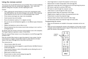 Page 2019
Using the remote control
The remote uses two (2) AAA batteries (not provided). They are easily installed by 
removing the cover from the remote’s back, aligning the + and - ends of the 
batteries, sliding them into place, and then replacing the cover.
Caution: 
• When replacing the remote batteries, be aware that using batteries other 
than AAA batteries may risk severe damage to the remote. When disposing 
of the batteries, be sure to do so in an enviromentally proper manner.
• If the remote control...