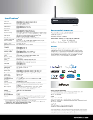 Page 4InFocus Corporate Headquarters
27500 SW Parkway Avenue • Wilsonville, Oregon 97070-9215, USA 
Phone: (1) 503-685-8888 • Toll Free: (1) 800-294-6400 
Fax: (1) 503-685-8887 
Europe
InFocus International BV
Louis Armstrongweg 110 • 1311 RL Almere, The Netherlands 
Phone: (31) 20 5792000 • Freephone: 008000 4636287 (008000 INFOCUS) 
Fax: (31) 36 5392999 
Asia Pacific
19 Tanglin Road, 7th Floor • Singapore 247909 
Phone: (65) 6334-9005 • Fax: (65) 6333-4525 
©2009 InFocus Corporation. All rights reserved....