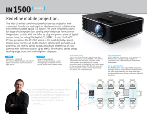 Page 2The IN1500 series combines powerful close-up projection with 
a compact form factor, making it an ideal solution for collaborative 
environments where space is a luxury. The short throw lens allows 
for edge-of-table projection, cutting throw distances for maximum 
image sizes. Loaded with the InFocus plug and project suite of digital 
connections, including DisplayLink™, HDMI 1.3, and LitePort™ 
PC-free presenter, the IN1500 series is the most digitally capable 
mobile projector line-up on the market....