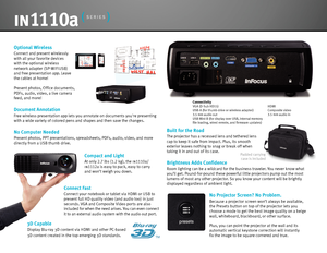 Page 3ConnectivityVGA (D-Sub HD15)  HDMI
USB-A (for thumb drive or wireless adapter)   Composite video
3.5  mm audio out  3.5 mm audio in
USB Mini-B (for display over USB, internal memory 
file loading, wired remote, and firmware updates)
Compact and Light
At  only  2.7 lbs ( 1.2 kg), the  in1110a/ 
in1112 a is easy to pack, easy to carry 
and won’t weigh you down. 
Connect Fast
C onnect your notebook or tablet via HDMI or USB to 
present full HD quality video (and audio too) in just 
seconds. VGA and...