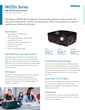 Page 1IN120x Series
High Value Network Projectors
Part#: IN124x, IN126x, IN128HDx
The InFocus IN120x Series projectors feature high brightness and contrast, low 
cost, and strong sound − perfect for classrooms, offices or anywhere you need to 
capture your audience’s attention.
Key Features
• High brightness with 4000 lumens
• High contrast ratio
• Compact and lightweight for easy portability
• Long 5,000-hour lamp life
• Accurate and vivid color reproduction with 
 BrilliantColor™ technology
• HDMI...