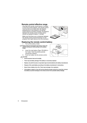 Page 8Introduction 8
Remote control effective range
Infra-Red (IR) remote control sensor is located 
on the front of the projector. The remote control 
must be held at an angle within 30 degrees 
perpendicular to the projectors IR remote 
control sensor to function correctly. The distance 
between the remote control and the sensor 
should not exceed 8 meters (~ 26 feet).
Make sure that there are no obstacles between 
the remote control and the IR sensor on the 
projector that might obstruct the infra-red...