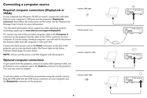 Page 109
Connecting a computer source
Required computer connections (DisplayLink or 
VESA)
If your computer has Windows XP SP2 or newer*, connect the USB cable 
between your computers USB port and the projectors DisplayLink 
connector, then follow the instructions on the screen. See the DisplayLink 
Manager Users Guide for more information.
* For the latest information about support for other operating systems 
(including Apple), go to www.infocus.com/support/displaylink.
Or, connect one end of the provided...