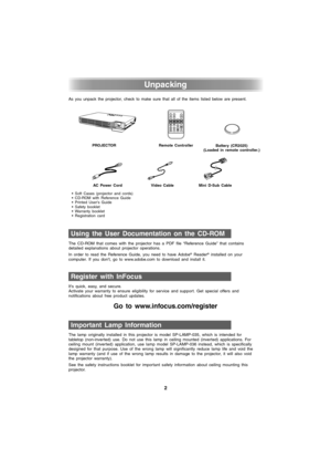 Page 22
Unpacking
UnpackingAs you unpack the projector, check to make sure that all of the items listed below are present.
The CD-ROM that comes with the projector has a PDF file “Reference Guide” that contains 
detailed explanations about projector operations. 
In order to read the Reference Guide, you need to have Adobe
® Reader® installed on your 
computer. If you dont, go to www.adobe.com to download and install it.
Its quick, easy, and secure.
Activate your warranty to ensure eligibility for service and...