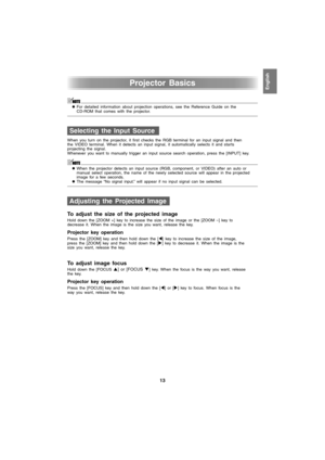 Page 1313
Projector BasicsEnglish
Projector Basics
zFor detailed information about projection operations, see the Reference Guide on the 
CD-ROM that comes with the projector. 
When you turn on the projector, it first checks the RGB terminal for an input signal and then 
the VIDEO terminal. When it detects an input signal, it automatically selects it and starts 
projecting the signal.
Whenever you want to manually trigger an input source search operation, press the [INPUT] key. 
zWhen the projector detects an...