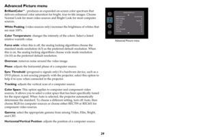 Page 3029
Advanced Picture menu
BrilliantColor™: produces an expanded on-screen color spectrum that 
delivers enhanced color saturation for bright, true-to-life images. Choose 
Normal Look for most video sources and Bright Look for most computer 
sources.
White Peaking: (video sources only) increases the brightness of whites that 
are near 100%.
Color Temperature: changes the intensity of the colors. Select a listed 
relative warmth value.
Force wide: when this is off, the analog locking algorithms choose the...