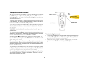 Page 2423
Using the remote control The remote uses two (2) provided AAA batteries (Hitachi Maxell, part num-
ber LR03). They are easily installed by sliding the cover off the remotes 
back, aligning the + and - ends of the batteries, sliding them into place, and 
then replacing the cover.
To operate, point the remote at the projection screen or at the projector (not 
at the computer). The range of optimum operation is about 16 feet (5m).For 
best results, aim the remote directly at the projector.
To use the...