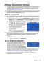 Page 21Operation 21
Utilizing the password function
For security purposes and to help prevent unauthorized use, the projector includes 
an option for setting up password security. The password can be set through the 
On-Screen Display (OSD) menu. For details of the OSD menu operation, please 
refer to Using the menus on page 20.
You will be inconvenienced if you activate the password functionality and subsequently forget 
the password. Print this reference guide (if necessary) and write the password you used in...