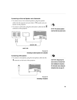 Page 2419
Connecti ng an Ext ernal Speaker  and a Subwoofer
•To connect one or two external speakers, plug the speaker 
cables into the separate red and white L R (audio out) con-
nectors on the projector.
NOTE: The external speakers 
must have their own power source.  •
To connect a subwoofer, plug the subwoofer’s cable into  the   
connector on the projector.
FIGURE 18
Conn ecti ng an  externa l spea ker a nd  a subwoofer
Connecti ng a Microphone
CAUTION: Al ways k eep th e 
sou rce volu me at i ts low est...