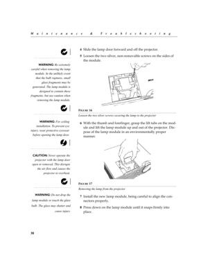 Page 3838
Maintenance & Troubleshooting
4
	

	? 
50!



 
FIGURE 16
Loosen the two silver screws securing the lamp to the projector
66


	

!


	
	
	? @!
	
	



		


 
FIGURE 17
Removing the lamp from the projector
7%

	
...