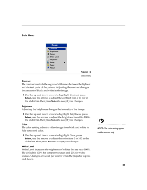 Page 3721
Basic Menu
 
FIGURE 16
Basic menu
Contrast
The contrast controls the degree of difference between the lightest 
and darkest parts of the picture. Adjusting the contrast changes 
the amount of black and white in the image.
1Use the up and down arrows to highlight Contrast, press 
Select, use the arrows to adjust the contrast from 0 to 100 in 
the slider bar, then press 
Select to accept your changes.
Brightness
Adjusting the brightness changes the intensity of the image.
1Use the up and down arrows to...