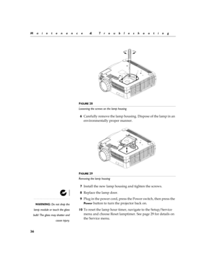 Page 4436
Maintenance & Troubleshooting
F
IGURE 28
Loosening the screws on the lamp housing
6#

	


B
#
	




	


FIGURE 29
Removing the lamp housing
7	
	
$



		
	
$
8&
	


WARNING: Do not drop the
lamp module or touch the glass
bulb! The glass may shatter and
cause injury.
9?

	
$


	
?$
$	
	

	

Pow e r
		
	
	
	
A	
(

10 
...
