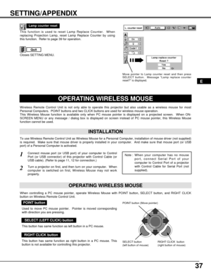 Page 3737
SETTING/APPENDIX
OPERATING WIRELESS MOUSE
INSTALLATION
Wireless Remote Control Unit is not only able to operate this projector but also usable as a wireless mouse for most
Personal Computers.  POINT buttons and two CLICK buttons are used for wireless mouse operation.
This Wireless Mouse function is available only when PC mouse pointer is displayed on a projected screen.  When ON-
SCREEN MENU or any message / dialog box is displayed on screen instead of PC mouse pointer, this Wireless Mouse
function...