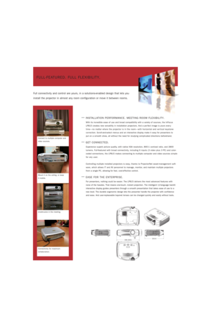 Page 2FULL-FEATURED. FULL FLEXIBILITY.
Full connectivity and control are yours, in a solutions-enabled design that lets you
install the projector in almost any room configuration or move it between rooms.
—INSTALLATION PERFORMANCE. MEETING ROOM FLEXIBILITY.
With its incredible ease of use and broad compatibility with a variety of sources, the InFocus
LP815 creates new versatility in installation projectors. And a per fect image is yours ever y
time—no matter where the projector is in the room—with horizontal...