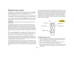 Page 2725
Using the remote controlThe remote uses two (2) provided AAA batteries. They are easily installed 
by sliding the cover off the remote’s back, aligning the + and - ends of the 
batteries, sliding them into place, and then replacing the cover.
To operate, point the remote at the projection screen or at the projector (not 
at the computer). The range of optimum operation is about 30 feet (9.14m).
To use the laser pointer, press and hold the Laser button. The laser turns off 
when the button is released,...