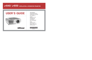 Page 59LP
®840/
LP
®850 
INSTALLATION & INTEGRATION PROJECTOR.
USER’S GUIDE
LP
®840/
LP
®850 
INSTALLATION & INTEGRATION PROJECTOR.
InFocus Corporation
27700B SW Parkway Avenue 
Wilsonville, Oregon 97070-9215
1-800-294-6400 
•503-685-8888
Fax : 503-685-8887
http://www.infocus.com
In Europe:
InFocus International BV
Strawinskylaan 585
1077 XX Amsterdam
The Netherlands 
Phone: +31 20 579 2000
Fax: +31 20 579 2999
In Asia : 
238A Thomson Road
#18-01/04 Novena Square
Singapore 307684
Telephone: (65) 6334-9005
Fax :...