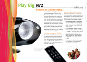 Page 2
Fire up the InFocus Play Big IN72, sit back on 
your favorite beanbag and watch the vivid, 
life-sized images hit the screen. Your friends 
and family will flock to see star-studded films 
in their full, vibrant splendor. Your buddies will 
knock down your door to catch colossal sporting 
action. Your kids (and your inner child) will beg 
to behold razor-sharp gaming reality enhanced 
by Pixelworks’ DNX video processing technology 
— at a truly mind-blowing size. No matter what 
you’re projecting,...