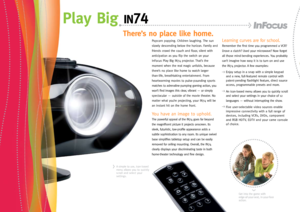 Page 2
Popcorn popping. Children laughing. The sun 
slowly descending below the horizon. Family and 
friends crowd the couch and floor, silent with 
anticipation as you flip the switch on your  
InFocus Play Big IN74 projector. That’s the 
moment when the real magic unfolds, because 
there’s no place like home to watch larger-
than-life, breathtaking entertainment. From 
heartwarming movies to pulse-pounding sports 
matches to adrenaline-pumping gaming action, you 
won’t find images this clear, vibrant — or...