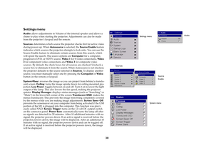 Page 3938
Settings menuAudio: allows adjustments to Volume of the internal speaker and allows a 
chime to play when starting the projector. Adjustments can also be made 
from the projector ’s keypad and the remote. 
Sources: determines which source the projector checks first for active video 
during power-up. When Autosource is selected, the Source Enable feature 
indicates which sources the projector attempts to lock onto. You can use the 
Source Enable feature to eliminate certain sources from this search,...