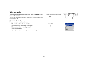 Page 2321
Using the audio To play sound from the projector, connect your source to the Audio In con-
nector on the projector.
To adjust the volume, mute or turn off the projector ’s chime, use the Audio 
menu (see page 28).Troubleshooting audioIf there is no sound, check the following:
 Make sure the audio cables are connected.
 Make sure mute isn’t active in the Audio menu. 
 Make sure the volume is turned up enough. 
 Adjust the audio source.
 If playing a video, make sure the playback has not been...
