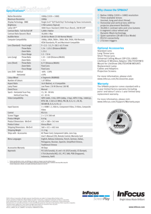 Page 2©2011 InFocus Corporation. All rights reserved. Specifications are subject to change without further notice.
InFocus and InFocus Bright Ideas Made Brilliant are either trademarks or registered trademarks of InFocus Corporation 
in the United States and other countries. DLP, the DLP logo, and the DLP medallion are trademarks of Texas Instruments.
All trademarks are used with permission or are for identification purposes only and are the property of their respective companies.
1Excludes power supply, fans,...