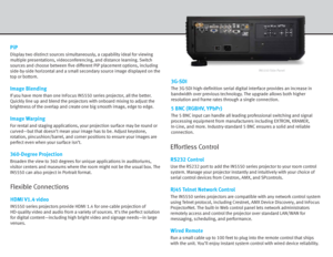 Page 3PiP
Display two distinct sources simultaneously, a capability ideal for viewing 
multiple presentations, videoconferencing, and distance learning. Switch 
sources and choose between five different PiP placement options, including 
side-by-side horizontal and a small secondary source image displayed on the 
top or bottom.
Image Blending
If you have more than one InFocus IN5550 series projector, all the better. 
Quickly line up and blend the projectors with onboard mixing to adjust the 
brightness of the...