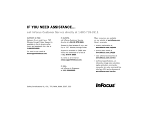 Page 45Safety Cer tifications UL, CUL, TÜV, NOM, IRAM, GOST, CCCIF YOU NEED ASSISTANCE…call InFocus Customer Ser vice directly at 1-800-799-9911.SUPPORT IS FREE
between 6 a.m. and 6 p.m. PST,
Monday through Friday. Suppor t is
available in Nor th America after
hours and weekends for a fee at
1-888-592-6800.
Or, send us an e-mail at
techsuppor t@infocus.com .
IN EUROPE,
call InFocus Customer Ser vice
directly at (+31) 20 579 2820 .
Suppor t is free between 8 a.m. and
6 p.m. CET, Monday through Friday.
Suppor t...