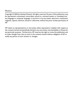 Page 2Notice
Copyright © 2004 by Hewlett-Packard. All rights reserved. No part of this publication may 
be reproduced, transmitted, transcribed, stored in a retrieval system or translated into 
any language or computer language, in any form or by any means, electronic, mechanical, 
magnetic, optical, chemical, manual or otherwise, without the prior written permission of 
HP.
HP makes no representations or warranties, either expressed or implied, with respect to 
the contents hereof and specifically disclaims...