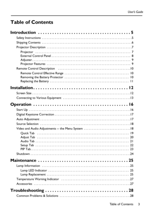 Page 3Table of Contents
3
Table of Contents
User’s Guide
Introduction  . . . . . . . . . . . . . . . . . . . . . . . . . . . . . . . . . . . . . . . 5
Safety Instructions  . . . . . . . . . . . . . . . . . . . . . . . . . . . . . . . . . . . . . . . . . . . . . . . . . . . . . . . .5
Shipping Contents  . . . . . . . . . . . . . . . . . . . . . . . . . . . . . . . . . . . . . . . . . . . . . . . . . . . . . . . .6
Projector Description  . . . . . . . . . . . . . . . . . . . . . . . . . . . . . . . . . . . . . ....