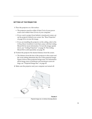 Page 125
SETTING UP THE PROJECTOR
1Place the projector on a flat surface.
The projector must be within 10 feet (3 m) of your power 
source and within 8 feet (2.4 m) of your computer.
If you want to project from behind a translucent screen, set 
up the projector behind your screen. See “Rear Projection” 
on page 24 to reverse the image.
If you are installing the projector on the ceiling, refer to the 
Ceiling Mount Installation Guide that comes with the Ceiling 
Mount Kit for more information. To turn the...