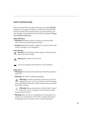 Page 6iii
SAFETY INSTRUCTIONS
Please read and follow all safety instructions provided BEFORE
 
using your new projector. Failure to comply with safety instruc-
tions may result in fire, electrical shock, or personal injury and 
may damage or impair protection provided by equipment. Please 
save all safety instructions.
Safety Definitions:

Wa r n i n g : Statements identify conditions or practices that 
could result in permanent personal injury.
Caution: Statements identify conditions or practices that could...