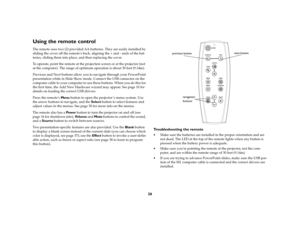 Page 2626
Using the remote controlThe remote uses two (2) provided AA batteries. They are easily installed by 
sliding the cover off the remote’s back, aligning the + and - ends of the bat-
teries, sliding them into place, and then replacing the cover.
To operate, point the remote at the projection screen or at the projector (not 
at the computer). The range of optimum operation is about 30 feet (9.14m).
Previous and Next buttons allow you to navigate through your PowerPoint 
presentation while in Slide Show...