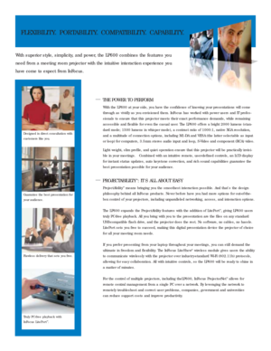 Page 2FLEXIBILITY. PORTABILITY. COMPATIBILITY. CAPABILITY.
With superior style, simplicity, and power, the LP600 combines the features you
need from a meeting room projector with the intuitive interaction experience you
have come to expect from InFocus.
—THE POWER TO PERFORM
With the LP600 at your side, you have the confidence of knowing your presentations will come
through as vividly as you envisioned them. InFocus has worked with power users and IT profes-
sionals to ensure that this projector meets their...