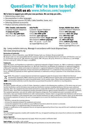 Page 8Questions? We’re here to help!
Visit us at: www.infocus.com/support
We’re here to support you with your new purchase. We can help you with…
•  Determining screen sizes
•  Documentation in other languages
•  Connecting your sources (TV, DVD, Cable/Satellite, Game, etc.)
•  Selecting optional accessories
•  Product warranty protection plans
USA, Canada, Latin America
Customer Support Telephone
+1 (503) 207-4700
TOLL FREE: 877-388-8360
Mon-Fri, 6 am - 5 pm Pacific...